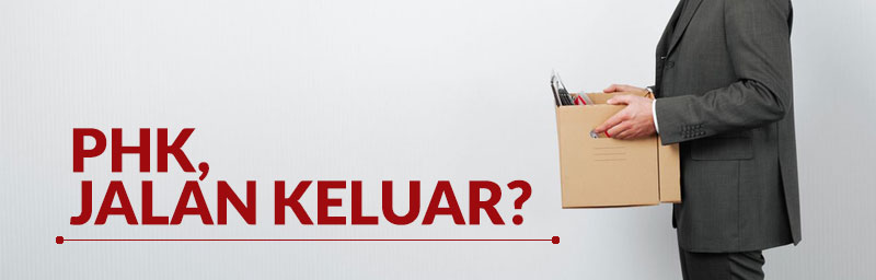 PHK, JALAN KELUAR?